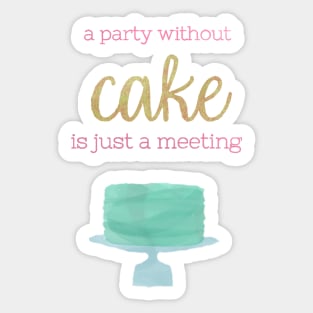 A Party Without Cake is Just a Meeting Sticker